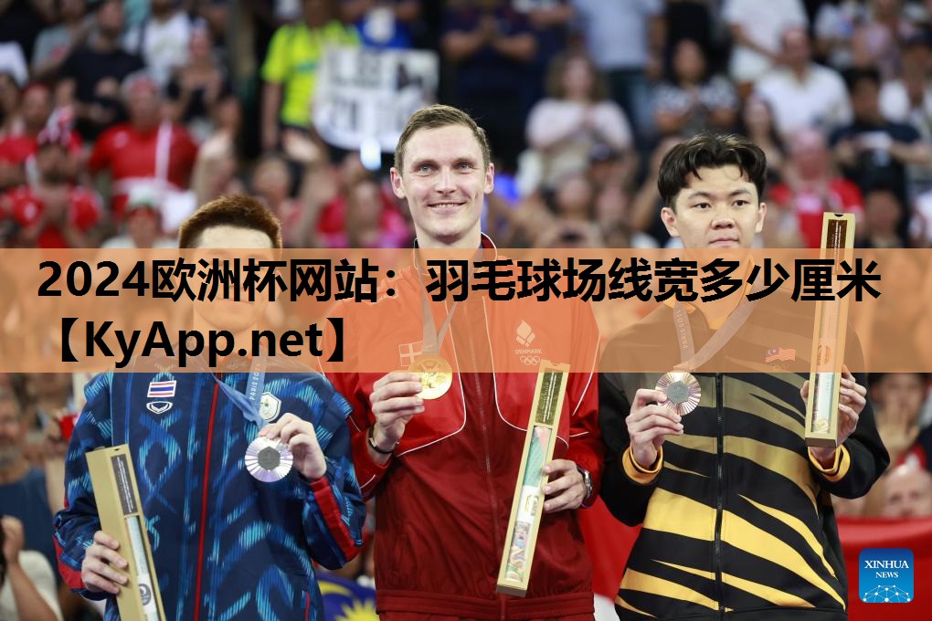 2024欧洲杯网站：羽毛球场线宽多少厘米