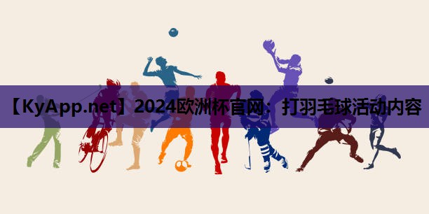 打羽毛球活动内容 打羽毛球活动内容